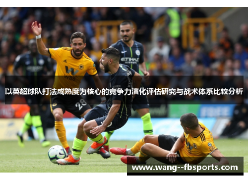 以英超球队打法成熟度为核心的竞争力演化评估研究与战术体系比较分析