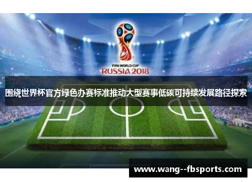 围绕世界杯官方绿色办赛标准推动大型赛事低碳可持续发展路径探索