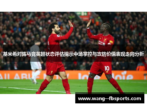 基米希对阵马竞英超状态评估揭示中场掌控与攻防价值表现走向分析